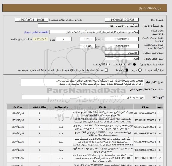 استعلام قطعات تعمیرپمپ50-250از قبیل-بیرینگ-کاسه نمد-بوش-پروانه-رینگ شاسی-و...
از ایران کد مشابه استفاده شده است. درخواست کالا به پیوست می باشد.