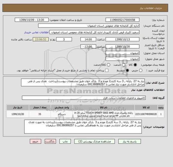 استعلام نیاز به 27  رایانه , 3 سه کاره,2 مودم و 3  بارکد خوان طبق مشخصات پیوست(پرداخت  نقدی پس از طی مراحل اداری,در صورت نیاز تماس با 09138089257 سلیمیان