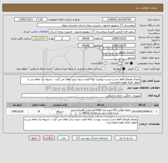 استعلام یخچال هیمالیا فقط حسب لیست پیوست ارائه قیمت شود سایر ابطال می گردد - تسویه یک ماهه پس از تحویل کرایه بعهده فروشنده .