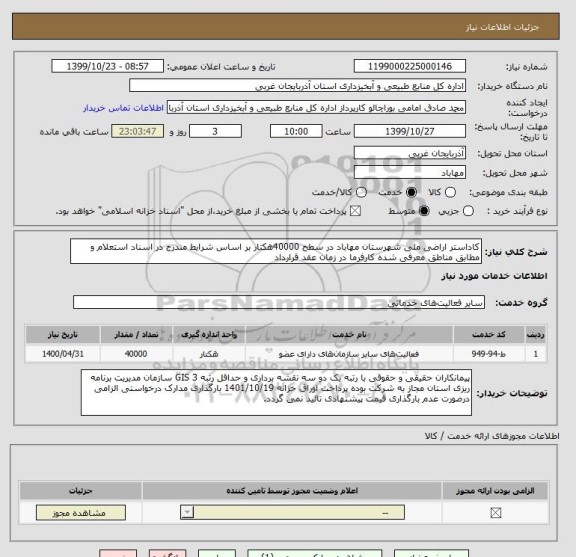 استعلام کاداستر اراضی ملی شهرستان مهاباد در سطح 40000هکتار بر اساس شرایط مندرج در اسناد استعلام و مطابق مناطق معرفی شده کارفرما در زمان عقد قرارداد