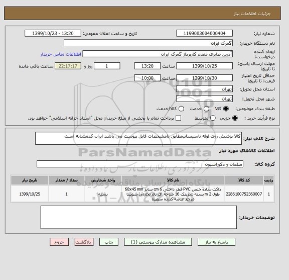 استعلام کالا پوشش روی لوله تاسیساتیمطابق بامشخصات فایل پیوست می باشد ایران کدمشابه است