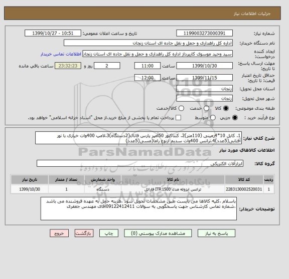 استعلام 1. کابل 10*4زمینی (110متر)2. کنتاکتور 50آمپر پارس فانال(2دستگاه)3.لامپ 400وات خیاری با نور آفتابی(5عدد)4.ترانس 400وات سدیم ازنوع راما(مسی(5عدد)