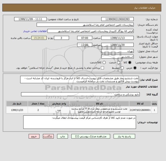 استعلام تخت شتشو بیمار طبق مشخصات فایل پیوست-ارسال کالا تا انبار مرکز با فروشنده- ایران کد مشابه است - پیوست پیش فاکتور و مستندات تخت در سامانه الزامیست