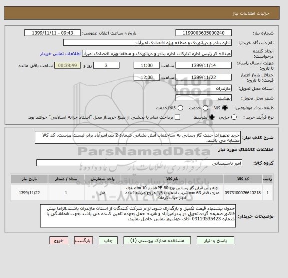 استعلام خرید تجهیزات جهت گاز رسانی به ساختمان آتش نشانی شماره 2 بندرامیرآباد برابر لیست پیوست. کد کالا مشابه می باشد.