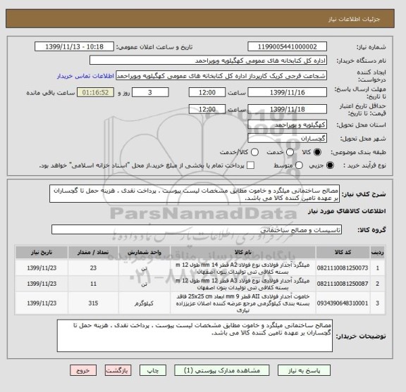 استعلام مصالح ساختمانی میلگرد و خاموت مطابق مشخصات لیست پیوست . پرداخت نقدی . هزینه حمل تا گچساران بر عهده تامین کننده کالا می باشد. 