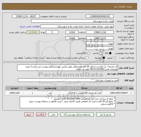 استعلام کد مشابه : در خواست شامل 35 قلم لوازم برقی طبق لیست پیوستی(فایل پیوست می باشد) جهت توضیحات فنی 09121221852 مهندس ناظری