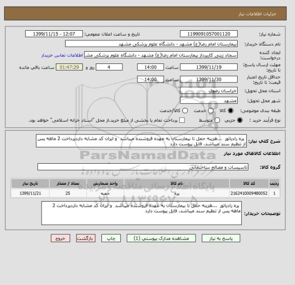 استعلام  پره رادیاتور  ...هزینه حمل تا بیمارستان به عهده فروشنده میباشد  و ایران کد مشابه داردپرداخت 2 ماهه پس از تنظیم سند میباشد. فایل پیوست دارد 