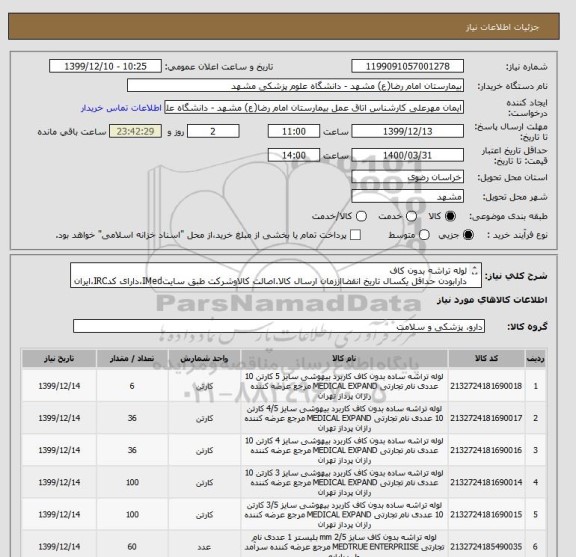 استعلام لوله تراشه بدون کاف
دارابودن حداقل یکسال تاریخ انقضااززمان ارسال کالا.اصالت کالاوشرکت طبق سایتIMed،دارای کدIRC،ایران کدمشابه پذیرفته میشود.