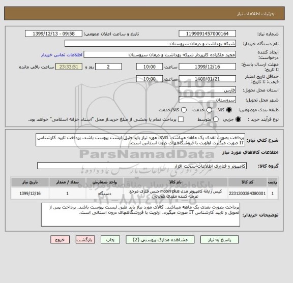 استعلام پرداخت بصورت نقدی یک ماهه میباشد. کالای مورد نیاز باید طبق لیست پیوست باشد. پرداخت تایید کارشناس IT صورت میگیرد. اولویت با فروشگاههای درون استانی است.