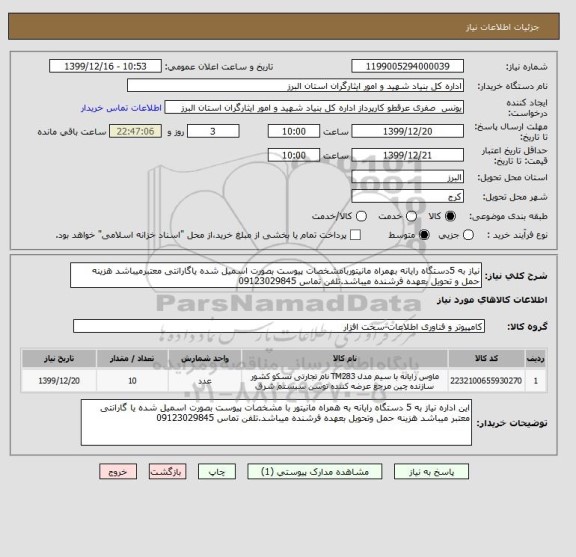 استعلام نیاز به 5دستگاه رایانه بهمراه مانیتوربامشخصات پیوست بصورت اسمیل شده یاگارانتی معتبرمیباشد هزینه حمل و تحویل بعهده فرشنده میباشد.تلفن تماس 09123029845