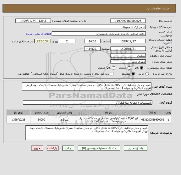 استعلام خرید و حمل و تخلیه  قیر60/70 به مقدار 50تن  در محل سازمان عمران شهرداری سمنان -قیمت بدون ارزش افزوده اعلام شود-ایران کد مشابه میباشد