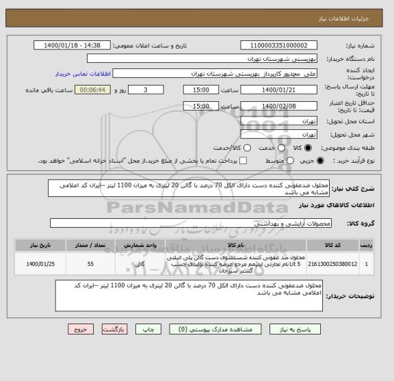 استعلام محلول ضدعفونی کننده دست دارای الکل 70 درصد با گالن 20 لیتری به میزان 1100 لیتر --ایران کد اعلامی مشابه می باشد