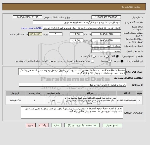 استعلام minbord- cpu- Ram- Hard- Scaner  مطابق لیست پیوستی/ تحویل در محل برعهده تامین کننده می باشد/ لیست پیوستی مشاهده و پیش فاکتور ارائه گردد.