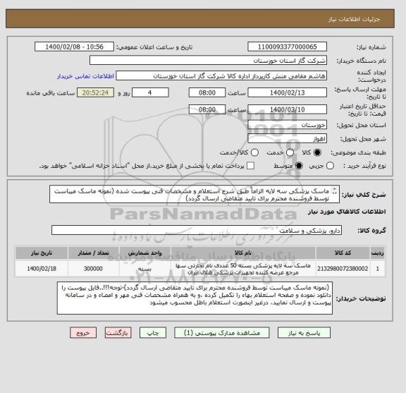 استعلام ماسک پزشکی سه لایه الزاماً طبق شرح استعلام و مشخصات فنی پیوست شده (نمونه ماسک میباست توسط فروشنده محترم برای تایید متقاضی ارسال گردد)
