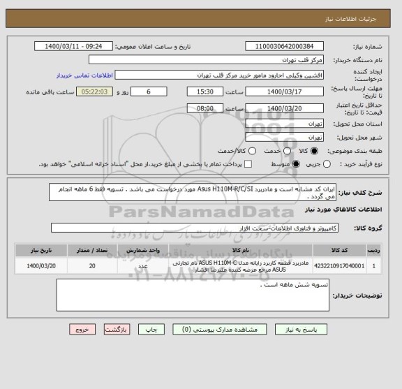 استعلام ایران کد مشابه است و مادربرد Asus H110M-R/C/SI مورد درخواست می باشد . تسویه فقط 6 ماهه انجام می گردد .