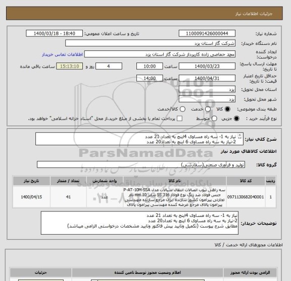 استعلام نیاز به 1- سه راه مساوی 4اینج به تعداد 21 عدد
2-نیاز به سه راه مساوی 6 اینچ به تعداد20 عدد
مطابق شرح پیوست (تکمیل وتایید پیش فاکتور الزامی میباشد)