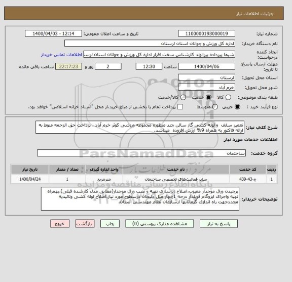 استعلام تعمیر سقف  و لوله کشی گاز سالن چند منظوره مجموعه ورزشی کوثر خرم آباد . پرداخت حق الزحمه منوط به ارائه فاکتور به همراه 9% ارزش افزوده  میباشد.