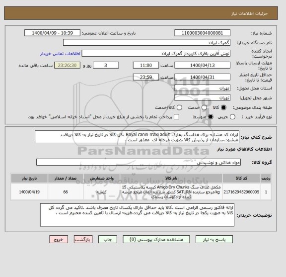 استعلام ایران کد مشابه برای غذاسگ بمارک Royal canin maxi adult .کل کالا در تاریخ نیاز به کالا دریافت میشود.سازمان از پذیرش کالا بصورت مرحله ای  معذور است .