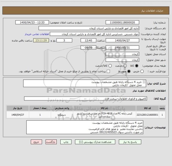 استعلام خرید 4 دستگاه رایانه طبق مشخصات پیوست
محل تحویل  :کرمان دارایی 
داشتن نماینده معتبر  و مجوز های لازم الزامیست