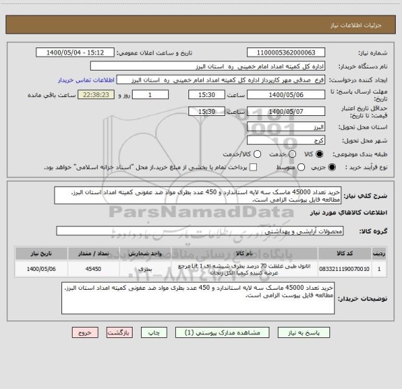 استعلام خرید تعداد 45000 ماسک سه لایه استاندارد و 450 عدد بطری مواد ضد عفونی کمیته امداد استان البرز. مطالعه فایل پیوست الزامی است.