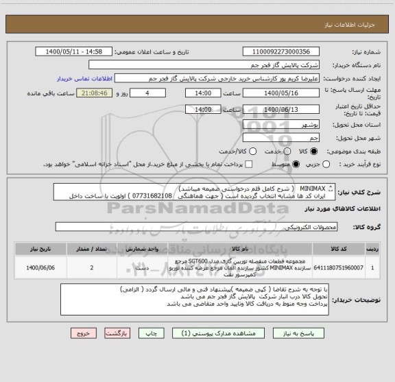 استعلام MINIMAX   ( شرح کامل قلم درخواستی ضمیمه میباشد)
ایران کد ها مشابه انتخاب گردیده است ( جهت هماهنگی   07731682108 ) اولویت با ساخت داخل کشور میباشد
