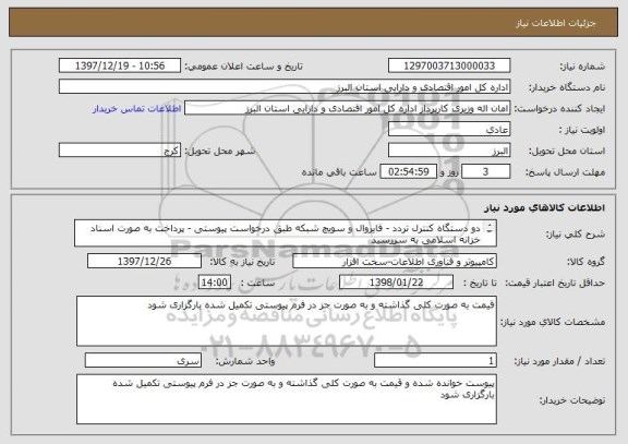 استعلام دو دستگاه کنترل تردد - فایروال و سویچ شبکه طبق درخواست پیوستی - پرداخت به صورت اسناد خزانه اسلامی به سررسید 
98/6/27 می باشد 