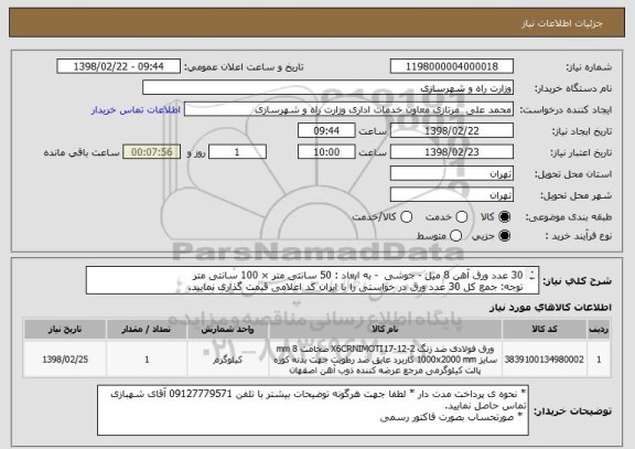 استعلام 30 عدد ورق آهن 8 میل - جوشی  - به ابعاد : 50 سانتی متر × 100 سانتی متر 
توجه: جمع کل 30 عدد ورق در خواستی را با ایران کد اعلامی قیمت گذاری نمایید.
