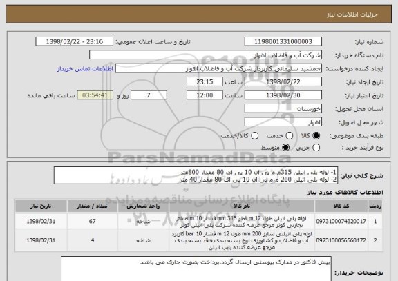 استعلام 1- لوله پلی اتیلن 315م.م پی ان 10 پی ای 80 مقدار 800متر
2- لوله پلی اتیلن 200 م.م پی ان 10 پی ای 80 مقدار 40 متر