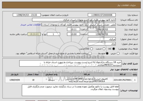 استعلام خرید 18 دستگاه بارکدخوان به شرح لیست پیوست .پرداخت به صورت اسناد خزانه با سررسید98/6/27میباشد