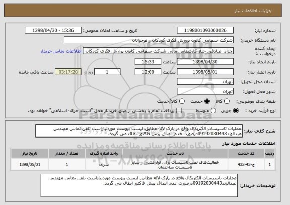 استعلام عملیات تاسیسات الکتریکال واقع در پارک لاله مطابق لیست پیوست موردنیازاست تلفن تماس مهندس عبدالوند09192030443درصورت عدم الصاق پیش فاکتور ابطال می گردد.