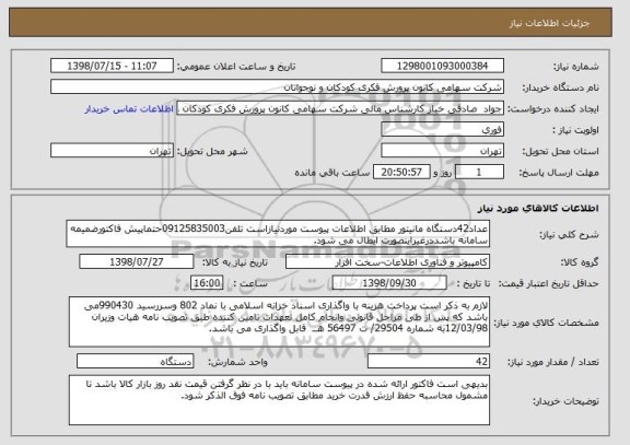 استعلام عداد42دستگاه مانیتور مطابق اطلاعات پیوست موردنیازاست تلفن09125835003حتماپیش فاکتورضمیمه سامانه باشددرغیراینصورت ابطال می شود.