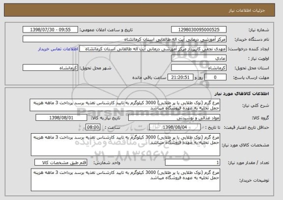 استعلام مرغ گرم (نوک طلایی یا پر طلایی) 3000 کیلوگرم به تایید کارشناس تغذیه برسد پرداخت 3 ماهه هزینه حمل تخلیه به عهده فروشگاه میباشد