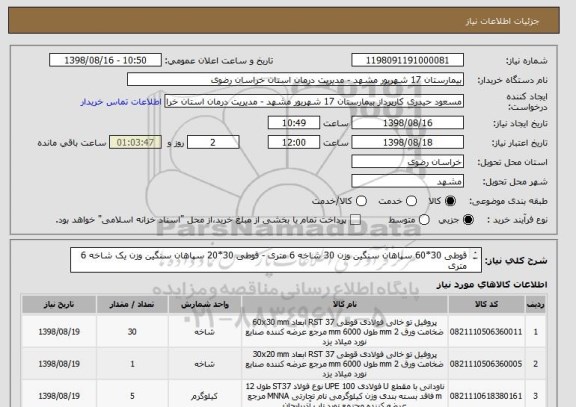 استعلام قوطی 30*60 سپاهان سنگین وزن 30 شاخه 6 متری - قوطی 30*20 سپاهان سنگین وزن یک شاخه 6 متری 
ناودانی 10 تبریز 5 شاخه 12 متری بصورت 6 متری برش داده شود.