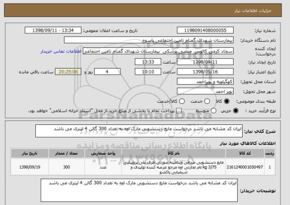 استعلام ایران کد مشابه می باشد درخواست مایع دستشویی مارک اوه به تعداد 300 گالن 4 لیتری می باشد 