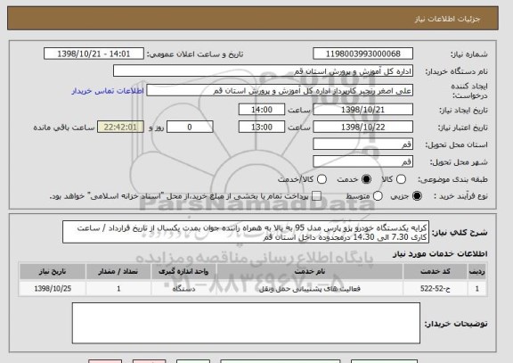 استعلام کرایه یکدستگاه خودرو پژو پارس مدل 95 به بالا به همراه راننده جوان بمدت یکسال از تاریخ قرارداد / ساعت کاری 7.30 الی 14.30 درمحدوده داخل استان قم 