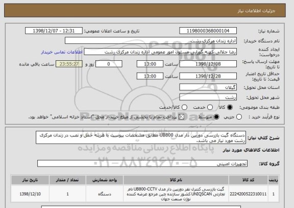 استعلام دستگاه گیت بازرسی دوربین دار مدل UB800 مطابق مشخصات پیوست با هزینه حمل و نصب در زندان مرکزی رشت مورد نیاز می باشد.