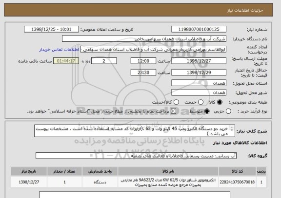 استعلام خرید دو دستگاه الکترو پمپ 45 کیلو وات و 62 .(ازایران کد مشابه استفاده شده است ، مشخصات پیوست می باشد )
