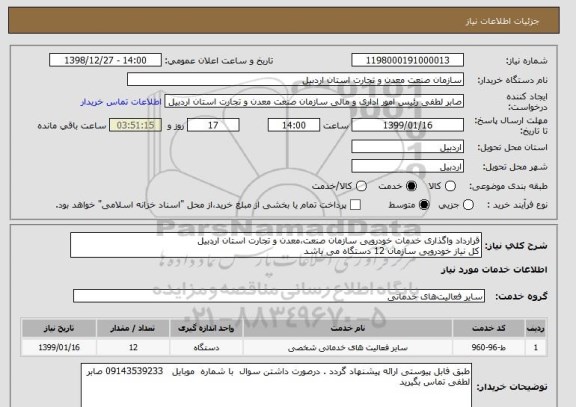 استعلام قرارداد واگذاری خدمات خودرویی سازمان صنعت،معدن و تجارت استان اردبیل
کل نیاز خودرویی سازمان 12 دستگاه می باشد 