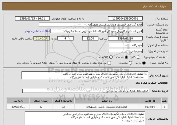 استعلام تنظیف فضاهای اداری، نگهداری فضای سبز و عندالزوم سایر امور ارجاعی 
ساختمان اداری اداره کل امور اقتصادی و دارایی استان هر مزگان 
