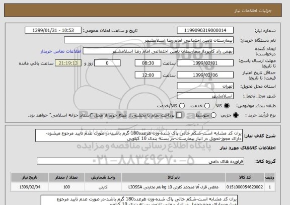 استعلام یران کد مشابه است-شکم خالی پاک شده-وزن هرعدد180 گرم باشد-در صورت عدم تایید مرجوع میشود-دارای مجوز-تحویل در انبار بیمارستان-در بسته بندی 10 کیلویی