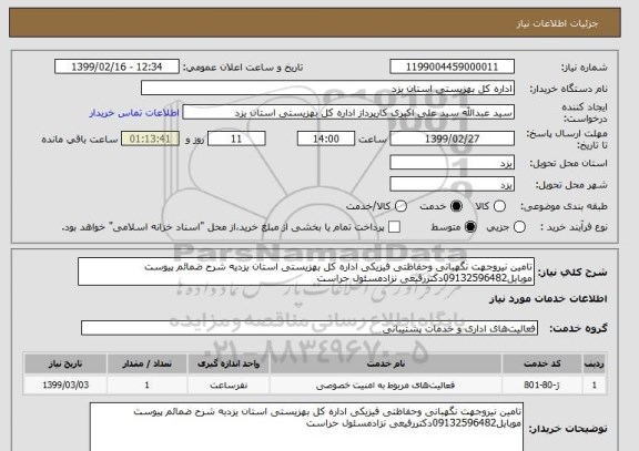 استعلام تامین نیروجهت نگهبانی وحفاظتی فیزیکی اداره کل بهزیستی استان یزدبه شرح ضمائم پیوست موبایل09132596482دکتررفیعی نزادمسئول حراست