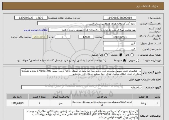 استعلام در خواست طبق لیست پیوست می باشد پرداخت بصورت اسناد خزانه با سررسید 17/08/1400 بوده و هرگونه مغایرت باعث ابطال میگردد محل اجرا سطح استان البرز میباشد