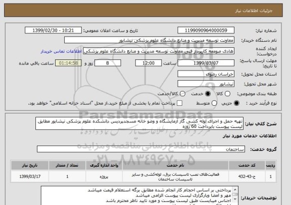 استعلام تهیه حمل و اجرای لوله کشی گاز آزمایشگاه و وضو خانه مسجدپردیس دانشکده علوم پزشکی نیشابور مطابق لیست پیوست باپرداخت 60 روزه 