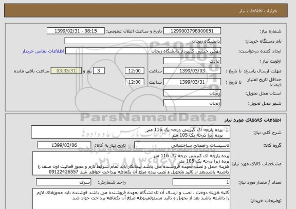 استعلام پرده پارچه ای کبریتی درجه یک 116 متر
پرده زبرا درجه یک 105 متر 
هزینه حمل و نصب بعهده فروشنده می باشد 09122426557