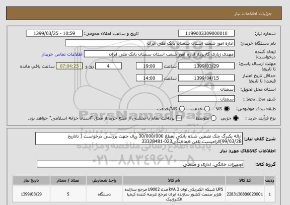 استعلام ارائه یکبرگ چک تضمین شده بانکی بمبلغ 30/000/000 ریال جهت بررسی درخواست ( تاتاریخ 99/03/28)الزامیست تلفن هماهنگی023-33328481