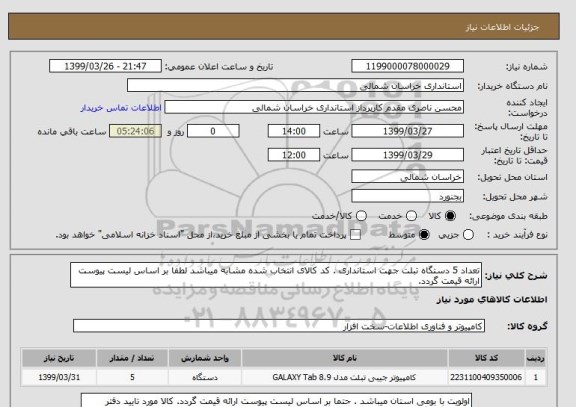 استعلام تعداد 5 دستگاه تبلت جهت استانداری . کد کالای انتخاب شده مشابه میباشد لطفا بر اساس لیست پیوست ارائه قیمت گردد. 