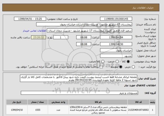 استعلام ملحفه ایرانکد مشابه فقط حسب لیست پیوست قیمت داده شود پیش فاکتور  با مشخصات کامل کالا بار گزاری شود تسویه 2 ماهه کرایه بعهده فروشنده 09154233195 مقدم 