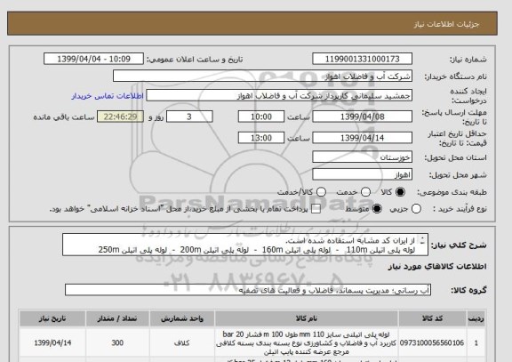 استعلام از ایران کد مشابه استفاده شده است. 
لوله پلی اتیلن 110m   -  لوله پلی اتیلن 160m  -  لوله پلی اتیلن 200m  -  لوله پلی اتیلن 250m
واحد متر میباشد