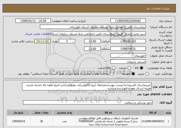 استعلام خریدماسک اکسیژن-به لیست پیوست مراجعه شود-کالاوشرکت عضوایمدباشد-تاریخ انقضا بالا داشته باشند- هزینه ارسال بعهده فروشنده میباشد