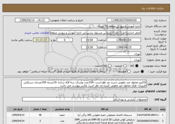 استعلام 10لیتر محلول ضد عفونی دست مد نظر است -100عدد ماسک سه لایه ساده -10بسته 100عددی دستکش فریزری- ظرف محلول ضد عفونی کننده مد نظر است عکس پیوست می باشد